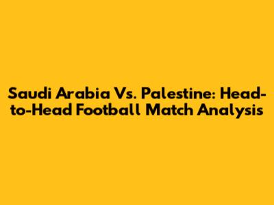 Saudi Arabia Vs. Palestine: Head-to-Head Football Match Analysis