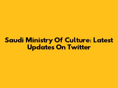 Saudi Ministry Of Culture: Latest Updates On Twitter