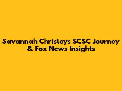 Savannah Chrisley's SCSC Journey & Fox News Insights