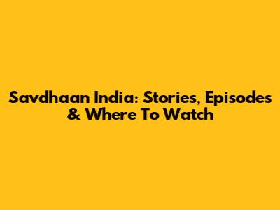 Savdhaan India: Stories, Episodes & Where To Watch