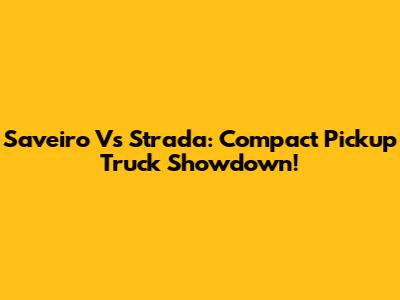 Saveiro Vs Strada: Compact Pickup Truck Showdown!