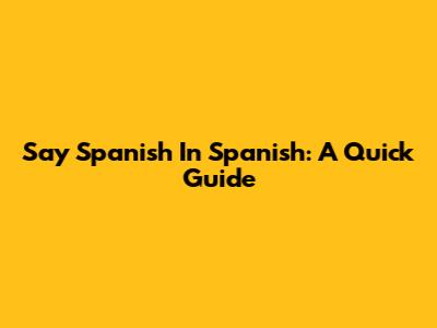 Say "Spanish" In Spanish: A Quick Guide