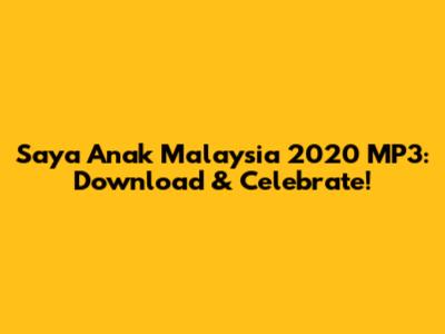 Saya Anak Malaysia 2020 MP3: Download & Celebrate!