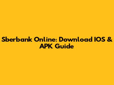 Sberbank Online: Download IOS & APK Guide