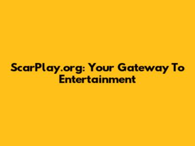ScarPlay.org: Your Gateway To Entertainment