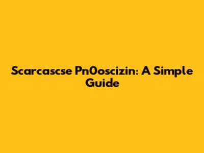 Scarcascse Pn0oscizin: A Simple Guide