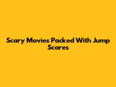 Scary Movies Packed With Jump Scares