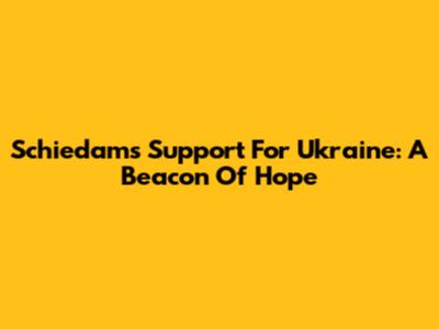 Schiedam's Support For Ukraine: A Beacon Of Hope