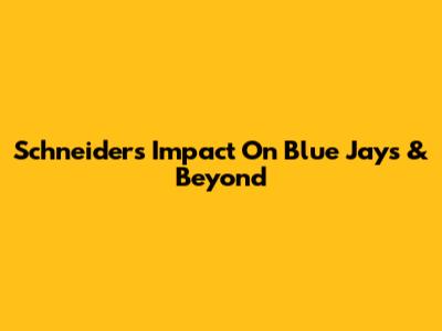 Schneider's Impact On Blue Jays & Beyond