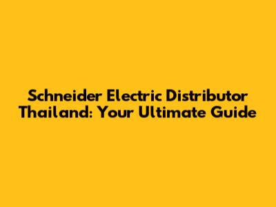 Schneider Electric Distributor Thailand: Your Ultimate Guide