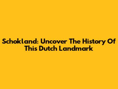 Schokland: Uncover The History Of This Dutch Landmark