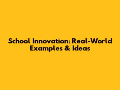 School Innovation: Real-World Examples & Ideas
