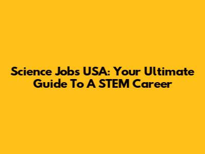 Science Jobs USA: Your Ultimate Guide To A STEM Career