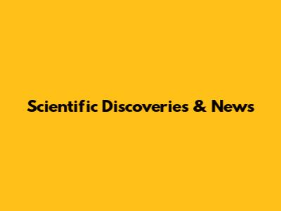 Scientific Discoveries & News