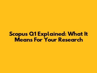 Scopus Q1 Explained: What It Means For Your Research