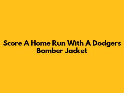 Score A Home Run With A Dodgers Bomber Jacket