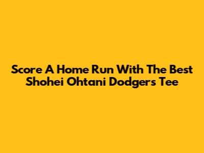 Score A Home Run With The Best Shohei Ohtani Dodgers Tee