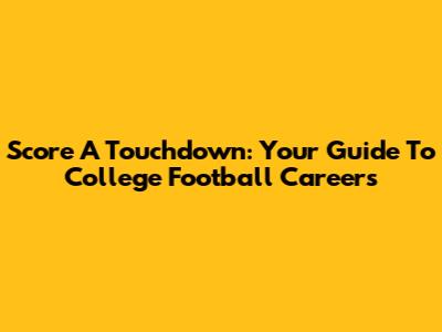 Score A Touchdown: Your Guide To College Football Careers