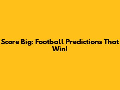 Score Big: Football Predictions That Win!