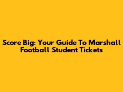 Score Big: Your Guide To Marshall Football Student Tickets