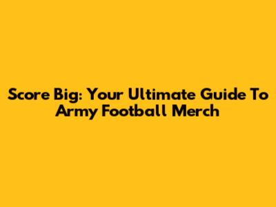 Score Big: Your Ultimate Guide To Army Football Merch