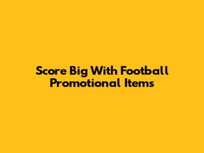 Score Big With Football Promotional Items