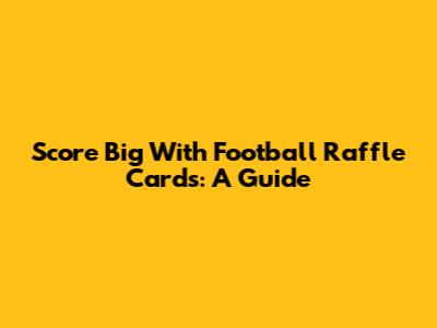 Score Big With Football Raffle Cards: A Guide