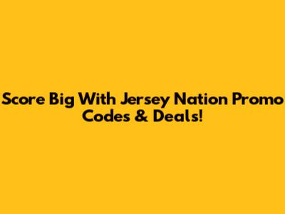 Score Big With Jersey Nation Promo Codes & Deals!