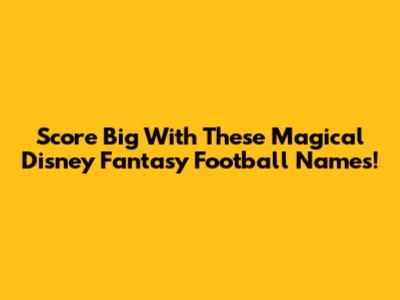 Score Big With These Magical Disney Fantasy Football Names!