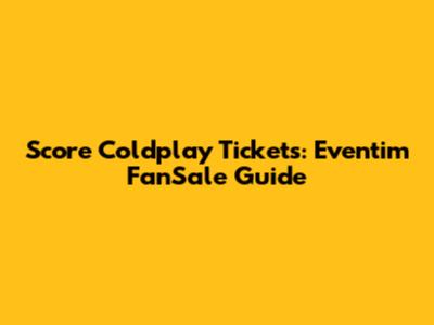 Score Coldplay Tickets: Eventim FanSale Guide
