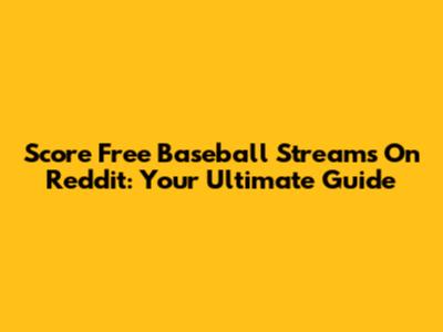 Score Free Baseball Streams On Reddit: Your Ultimate Guide