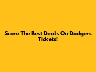 Score The Best Deals On Dodgers Tickets!