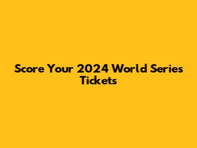 Score Your 2024 World Series Tickets