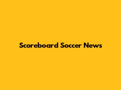 Scoreboard Soccer News