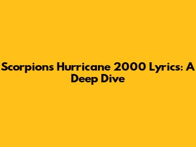 Scorpions' Hurricane 2000 Lyrics: A Deep Dive