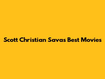 Scott Christian Sava's Best Movies