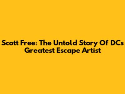 Scott Free: The Untold Story Of DC's Greatest Escape Artist