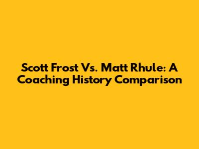 Scott Frost Vs. Matt Rhule: A Coaching History Comparison