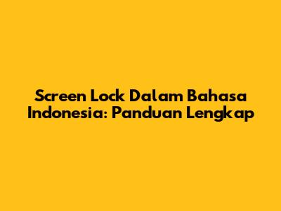 Screen Lock Dalam Bahasa Indonesia: Panduan Lengkap