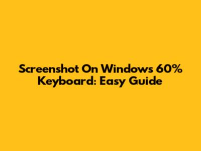 Screenshot On Windows 60% Keyboard: Easy Guide
