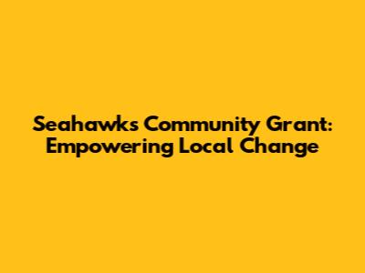 Seahawks Community Grant: Empowering Local Change