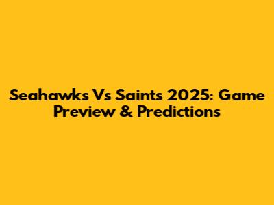 Seahawks Vs Saints 2025: Game Preview & Predictions