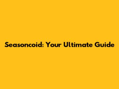 Seasoncoid: Your Ultimate Guide