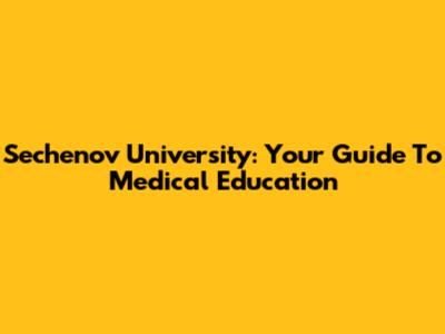 Sechenov University: Your Guide To Medical Education