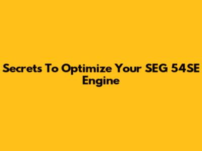 Secrets To Optimize Your SEG 54SE Engine