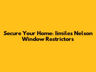 Secure Your Home: Iimiles Nelson Window Restrictors