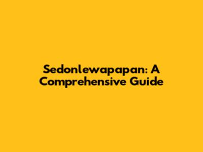 Sedonlewapapan: A Comprehensive Guide