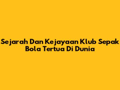 Sejarah Dan Kejayaan Klub Sepak Bola Tertua Di Dunia