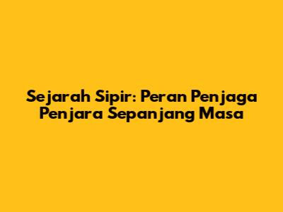 Sejarah Sipir: Peran Penjaga Penjara Sepanjang Masa