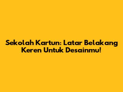 Sekolah Kartun: Latar Belakang Keren Untuk Desainmu!